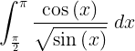 \large \int_{\frac{\pi }{2}}^{\pi }\frac{\cos \left ( x \right )}{\sqrt{\sin \left ( x \right )}}\; dx
